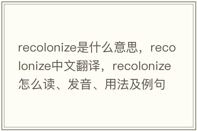 recolonize是什么意思，recolonize中文翻譯，recolonize怎么讀、發(fā)音、用法及例句