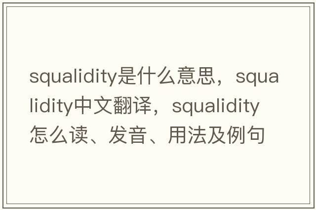 squalidity是什么意思，squalidity中文翻譯，squalidity怎么讀、發(fā)音、用法及例句