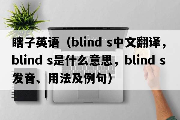 瞎子英語(yǔ)（blind s中文翻譯，blind s是什么意思，blind s發(fā)音、用法及例句）