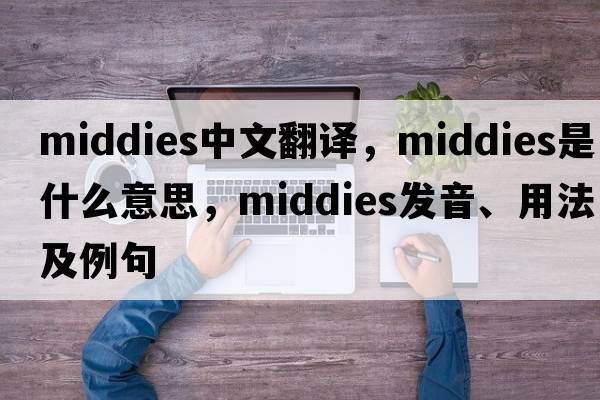 middies中文翻譯，middies是什么意思，middies發(fā)音、用法及例句
