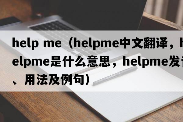 help me（helpme中文翻譯，helpme是什么意思，helpme發(fā)音、用法及例句）
