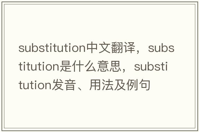 substitution中文翻譯，substitution是什么意思，substitution發(fā)音、用法及例句