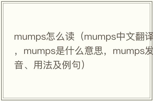 mumps怎么讀（mumps中文翻譯，mumps是什么意思，mumps發(fā)音、用法及例句）