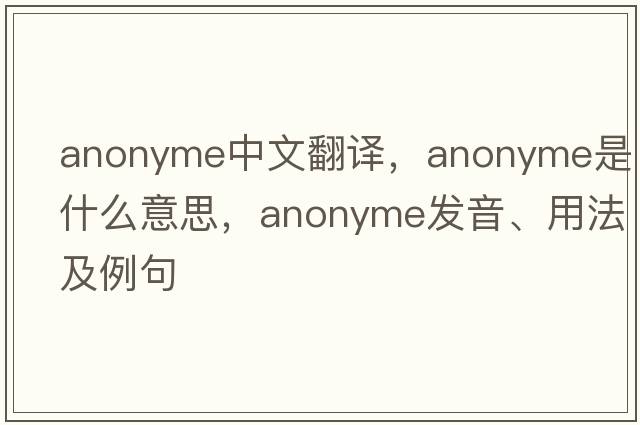 anonyme中文翻譯，anonyme是什么意思，anonyme發(fā)音、用法及例句