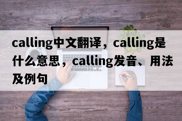 calling中文翻譯，calling是什么意思，calling發(fā)音、用法及例句
