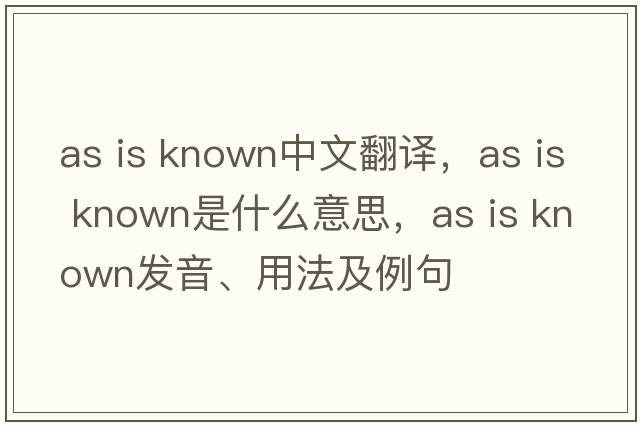 as is known中文翻譯，as is known是什么意思，as is known發(fā)音、用法及例句