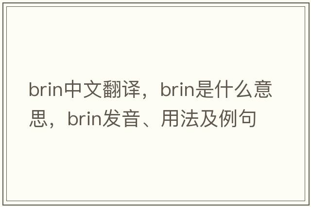 brin中文翻譯，brin是什么意思，brin發(fā)音、用法及例句