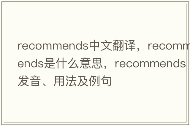 recommends中文翻譯，recommends是什么意思，recommends發(fā)音、用法及例句