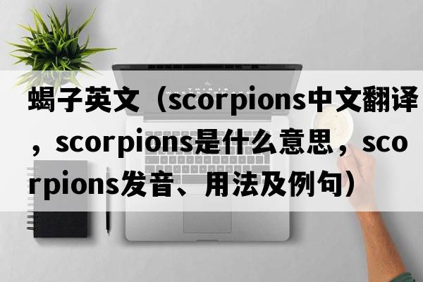 蝎子英文（scorpions中文翻譯，scorpions是什么意思，scorpions發(fā)音、用法及例句）