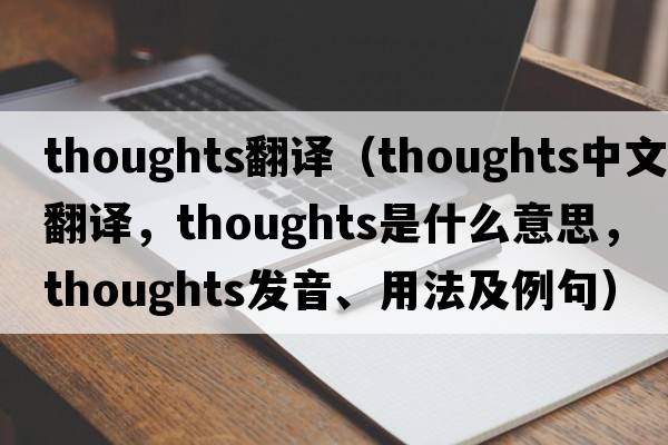 thoughts翻譯（thoughts中文翻譯，thoughts是什么意思，thoughts發(fā)音、用法及例句）