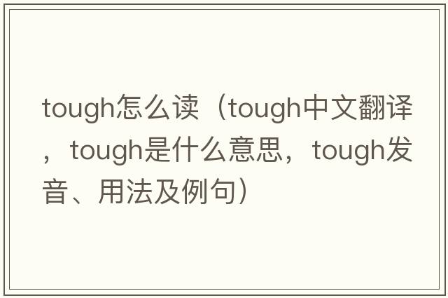 tough怎么讀（tough中文翻譯，tough是什么意思，tough發(fā)音、用法及例句）