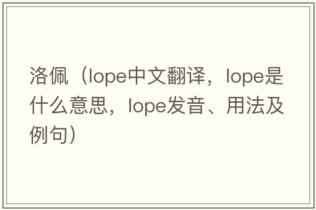 洛佩（lope中文翻譯，lope是什么意思，lope發(fā)音、用法及例句）