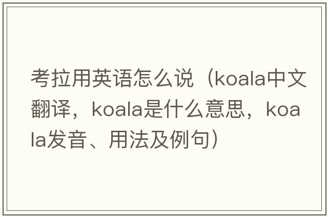 考拉用英語(yǔ)怎么說(shuō)（koala中文翻譯，koala是什么意思，koala發(fā)音、用法及例句）
