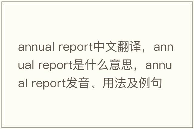 annual report中文翻譯，annual report是什么意思，annual report發(fā)音、用法及例句