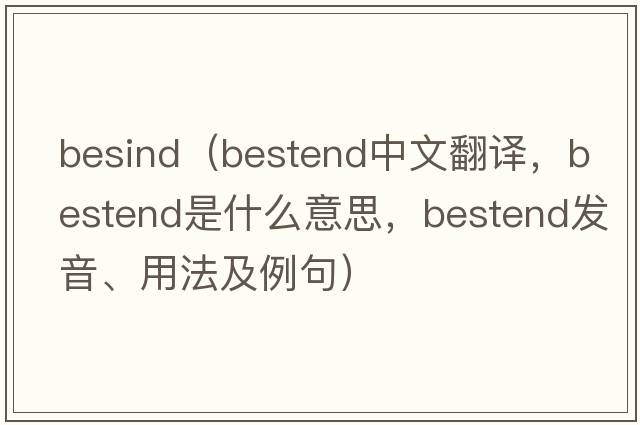 besind（bestend中文翻譯，bestend是什么意思，bestend發(fā)音、用法及例句）