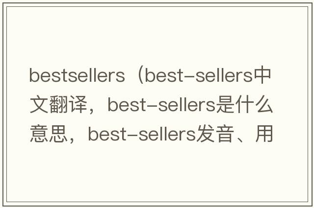 bestsellers（best-sellers中文翻譯，best-sellers是什么意思，best-sellers發(fā)音、用法及例句）