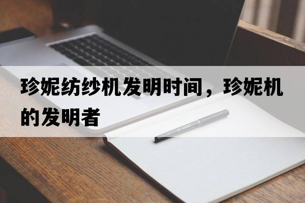 珍妮紡紗機發(fā)明時(shí)間，珍妮機的發(fā)明者