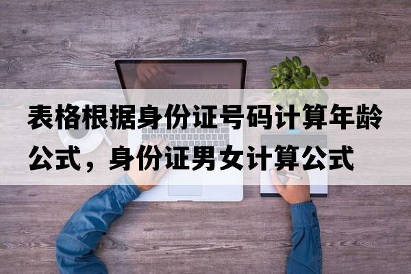 表格根據身份證號碼計算年齡公式，身份證男女計算公式