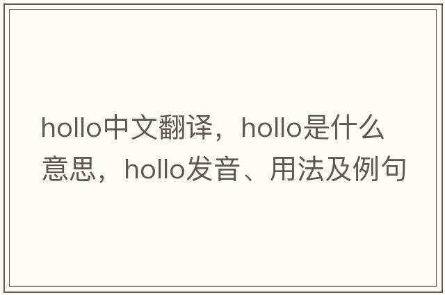 hollo中文翻譯，hollo是什么意思，hollo發(fā)音、用法及例句