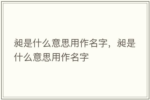 昶是什么意思用作名字，昶是什么意思用作名字