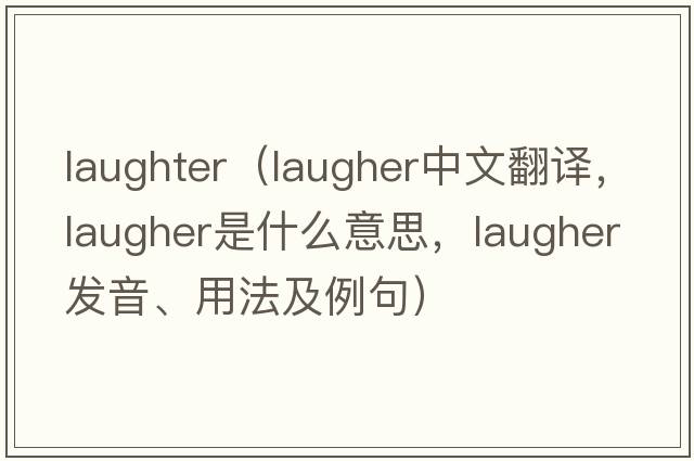 laughter（laugher中文翻譯，laugher是什么意思，laugher發(fā)音、用法及例句）