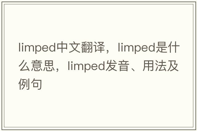 limped中文翻譯，limped是什么意思，limped發(fā)音、用法及例句