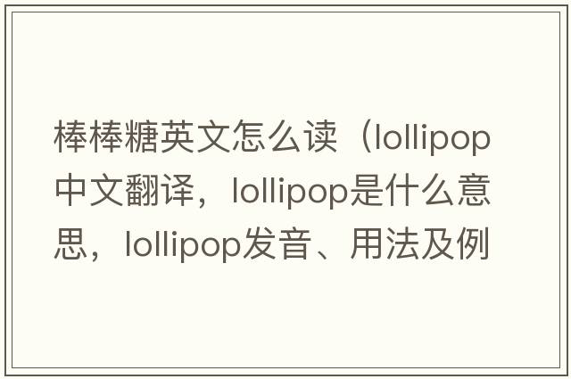 棒棒糖英文怎么讀（lollipop中文翻譯，lollipop是什么意思，lollipop發(fā)音、用法及例句）