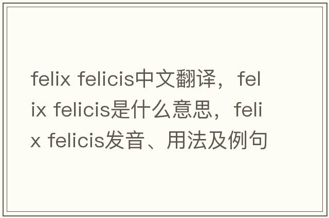 felix felicis中文翻譯，felix felicis是什么意思，felix felicis發(fā)音、用法及例句