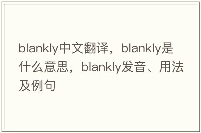 blankly中文翻譯，blankly是什么意思，blankly發(fā)音、用法及例句
