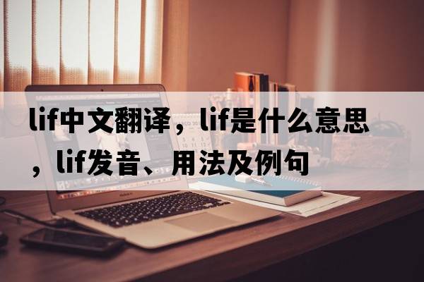 LIF中文翻譯，LIF是什么意思，LIF發(fā)音、用法及例句
