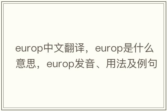 europ中文翻譯，europ是什么意思，europ發(fā)音、用法及例句