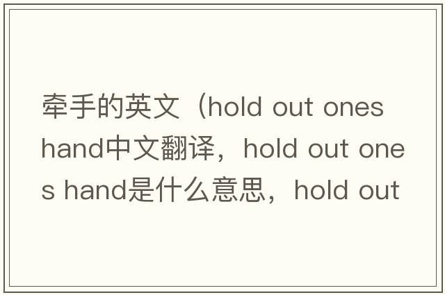 牽手的英文（hold out ones hand中文翻譯，hold out ones hand是什么意思，hold out ones hand發(fā)音、用法及例句）