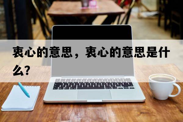 衷心的意思，衷心的意思是什么？