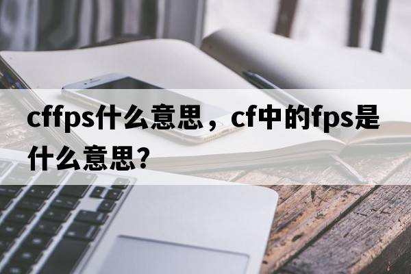 cffps什么意思，CF中的FPS是什么意思？
