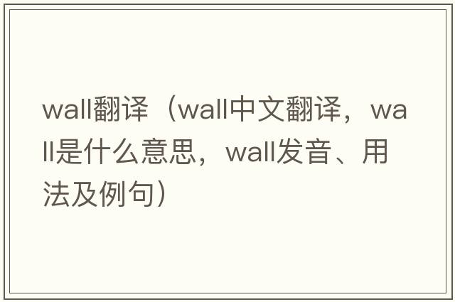 wall翻譯（wall中文翻譯，wall是什么意思，wall發(fā)音、用法及例句）