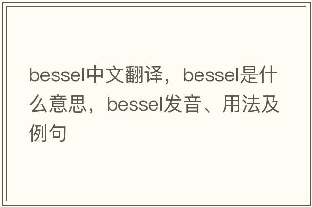 bessel中文翻譯，bessel是什么意思，bessel發(fā)音、用法及例句