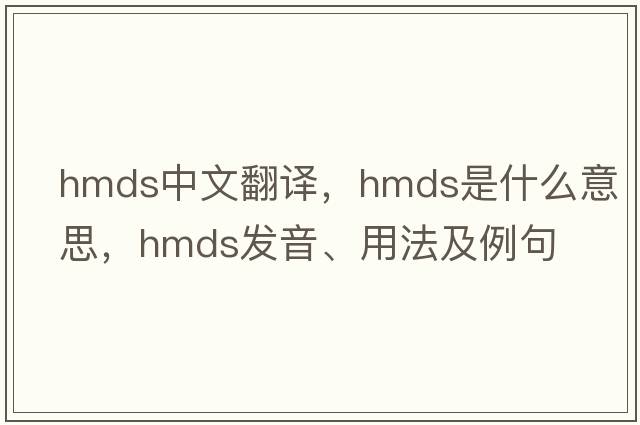 hmds中文翻譯，hmds是什么意思，hmds發(fā)音、用法及例句