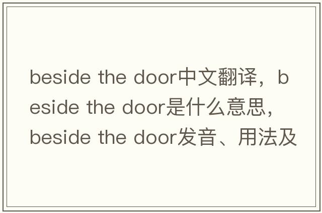 beside the door中文翻譯，beside the door是什么意思，beside the door發(fā)音、用法及例句