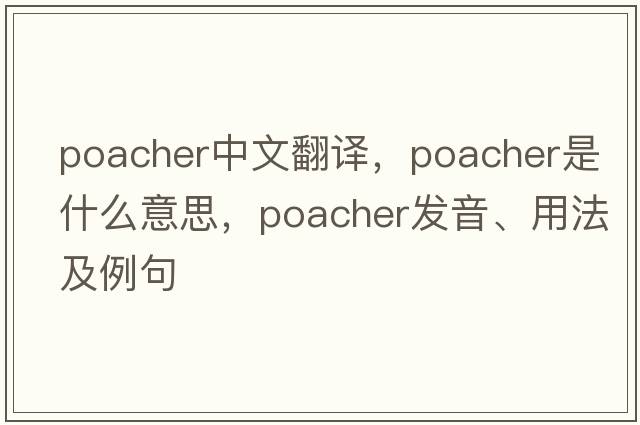 poacher中文翻譯，poacher是什么意思，poacher發(fā)音、用法及例句