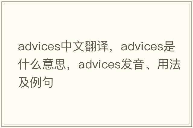 advices中文翻譯，advices是什么意思，advices發(fā)音、用法及例句