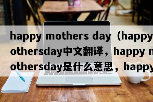 happy mothers day（happy mothersday中文翻譯，happy mothersday是什么意思，happy mothersday發(fā)音、用法及例句）