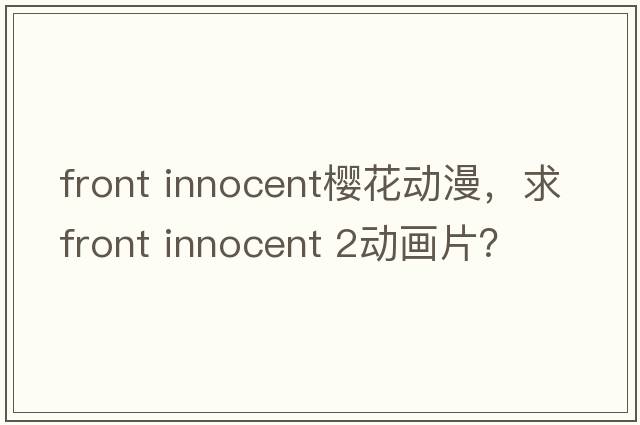 front innocent櫻花動(dòng)漫，求Front Innocent 2動(dòng)畫(huà)片？