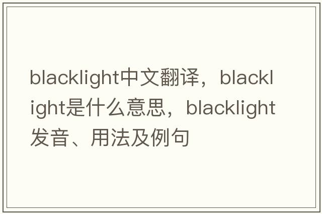 blacklight中文翻譯，blacklight是什么意思，blacklight發(fā)音、用法及例句