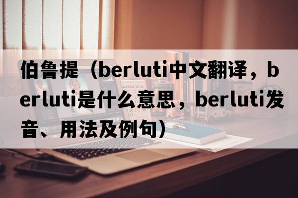 伯魯提（berluti中文翻譯，berluti是什么意思，berluti發(fā)音、用法及例句）