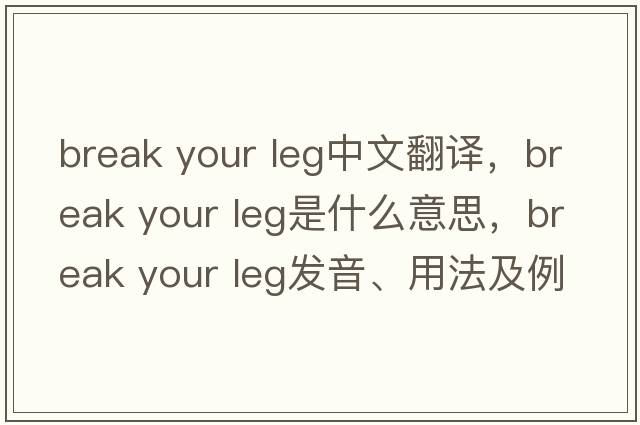 break your leg中文翻譯，break your leg是什么意思，break your leg發(fā)音、用法及例句