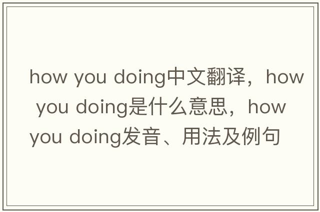 how you doing中文翻譯，how you doing是什么意思，how you doing發(fā)音、用法及例句