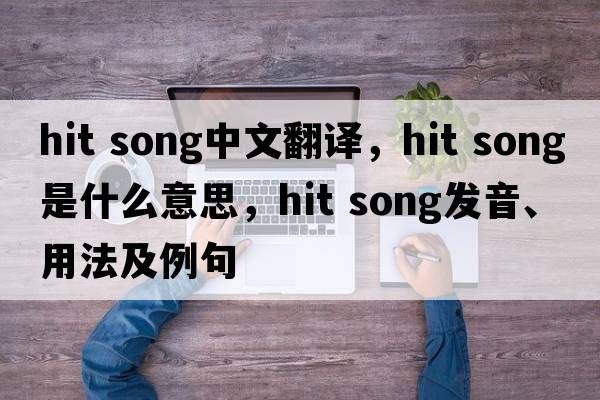 hit song中文翻譯，hit song是什么意思，hit song發(fā)音、用法及例句