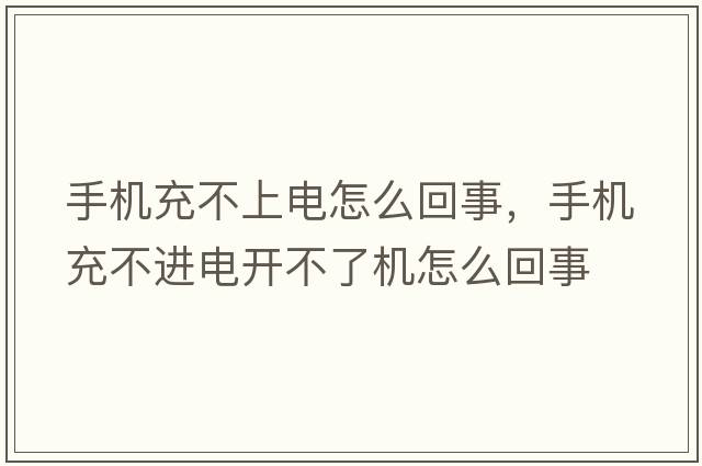 手機充不上電怎么回事，手機充不進(jìn)電開(kāi)不了機怎么回事