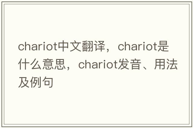 chariot中文翻譯，chariot是什么意思，chariot發(fā)音、用法及例句