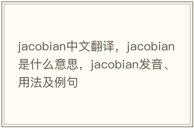 jacobian中文翻譯，jacobian是什么意思，jacobian發(fā)音、用法及例句